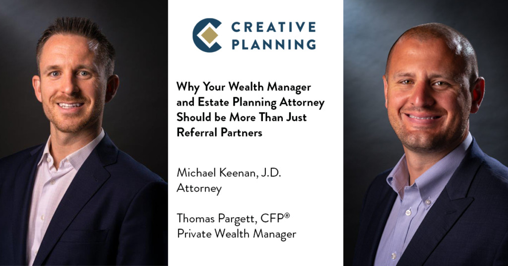 Why Your Wealth Manager and Estate Planning Attorney Should be More Than Just Referral Partners