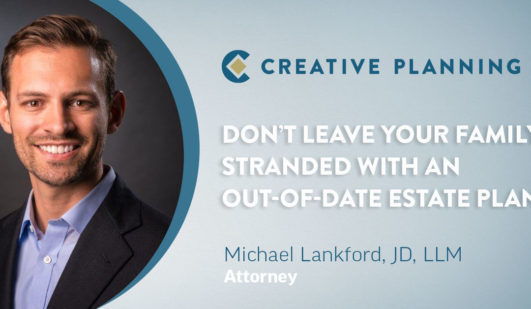 Don’t Leave Your Family Stranded with an Out-of-Date Estate Plan